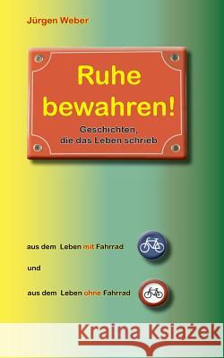 Ruhe bewahren: Geschichten, die das Leben schrieb Weber, Jürgen R. 9783839140314 Books on Demand