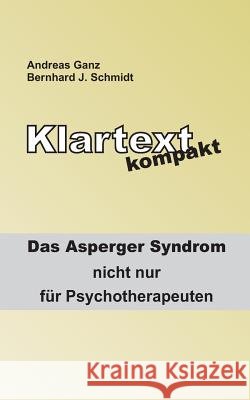 Klartext kompakt: Das Asperger Syndrom - nicht nur für Psychotherapeuten Schmidt, Bernhard J. 9783839141380 Books on Demand