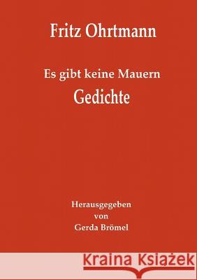 Es gibt keine Mauern - Gedichte: Herausgegeben von Gerda Brömel Fritz Ohrtmann, Gerda Brömel 9783839142769 Books on Demand