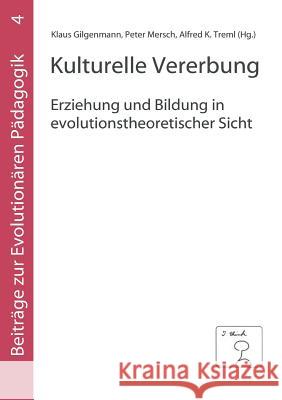 Kulturelle Vererbung: Erziehung und Bildung in evolutionstheoretischer Sicht Klaus Gilgenmann, Peter Mersch, Alfred K Treml 9783839144152