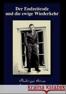 Der Endzeitcode und die ewige Wiederkehr Atman, Bahtiyar   9783839144442 Books on Demand