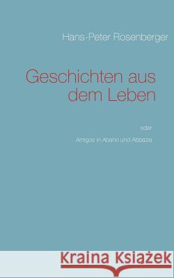 Geschichten aus dem Leben: Amigos in Abano und Abbazia Rosenberger, Hans-Peter 9783839144756 Books on Demand