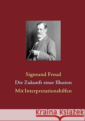 Die Zukunft einer Illusion: Mit Interpretationshilfen Freud, Sigmund 9783839145524 Bod