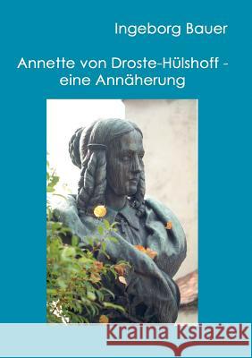 Annette von Droste-Hülshoff - eine Annäherung Ingeborg Bauer 9783839146705 Books on Demand