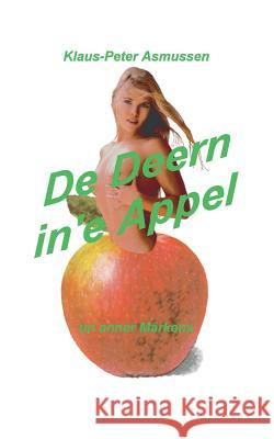 De Deern in'e Appel: un anner Märkens, nü vertellt up Sleswigsche Geestplatt Asmussen, Klaus-Peter 9783839148068 Books on Demand
