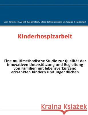 Kinderhospizarbeit: Eine multimethodische Studie zur Qualität der innovativen Unterstützung und Begleitung von Familien mit lebensverkürze Jennessen, Sven 9783839150467 Books on Demand