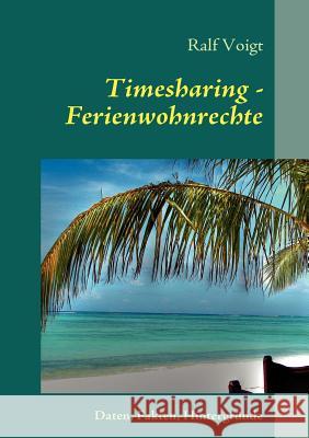 Timesharing - Ferienwohnrechte: Alles, was Sie über Timesharing wissen sollten Voigt, Ralf 9783839150634 Books on Demand