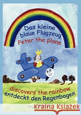 Das kleine blaue Flugzeug entdeckt den Regenbogen - Peter the plane discovers the rainbow Anja Offelder 9783839150795 Books on Demand