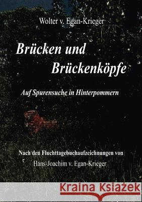 Brücken und Brückenköpfe: Auf Spurensuche in Hinterpommern Egan-Krieger, Wolter V. 9783839151426