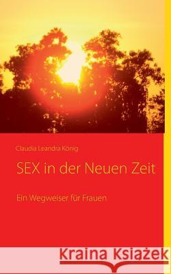 SEX in der Neuen Zeit: Ein Wegweiser für Frauen König, Claudia Leandra 9783839152379 Bod
