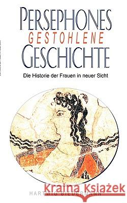 Persephones gestohlene Geschichte: Die Historie der Frauen in einer neuer Sicht Biedermann, Hartwig 9783839152683