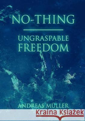 No-thing - ungraspable freedom Müller, Andreas 9783839152928 Books on Demand