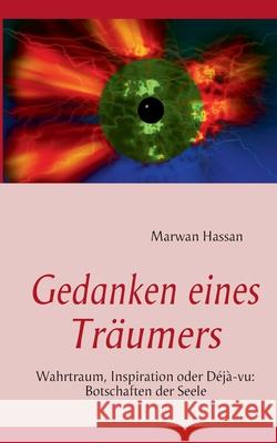 Gedanken eines Träumers : Wahrtraum, Inspiration oder Déjà-vu: Botschaften der Seele Marwan Hassan 9783839153024