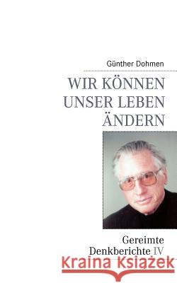 Wir können unser Leben ändern: Gereimte Denkberichte IV Dohmen, Günther 9783839154335 Books on Demand