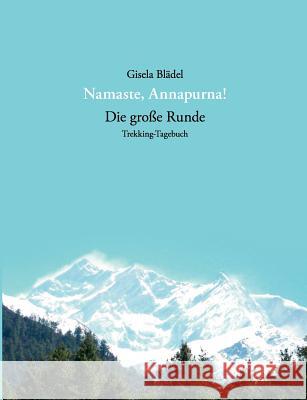 Namaste, Annapurna!: Die große Runde - Trekking-Tagebuch Blädel, Gisela 9783839154595 Books on Demand