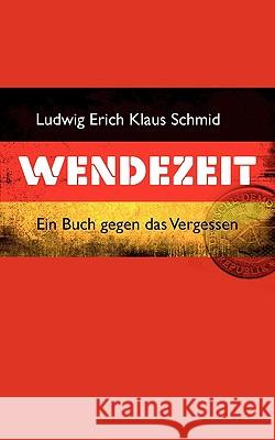 Wendezeit: Ein Buch gegen das Vergessen Ludwig Erich Klaus Schmid 9783839155240