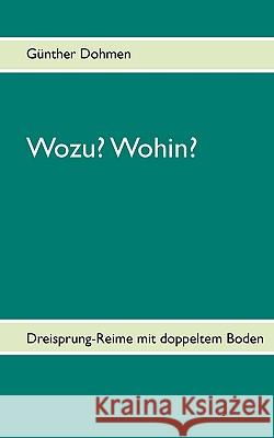 Wozu? Wohin?: Dreisprung-Reime mit doppeltem Boden Dohmen, Günther 9783839155790 Books on Demand