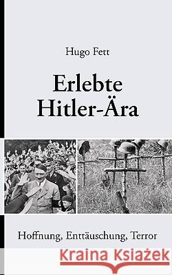 Erlebte Hitler-Ära: Hoffnung, Enttäuschung, Terror Fett, Hugo 9783839157121 Books on Demand