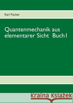 Quantenmechanik aus elementarer Sicht Buch 1 Fischer, Karl 9783839161425