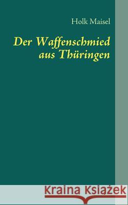 Der Waffenschmied aus Thüringen: Nikolaus von Dreyse Maisel, Holk 9783839161746 Books on Demand