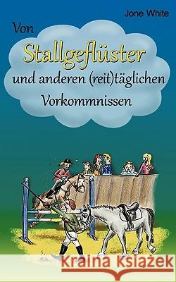 Von Stallgeflüster und anderen (reit)täglichen Vorkommnissen Jone White 9783839162781