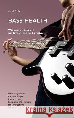 Bass Health: Wege zur Vorbeugung von Krankheiten bei Bassisten Fuchs, Arnd 9783839163474 Books on Demand