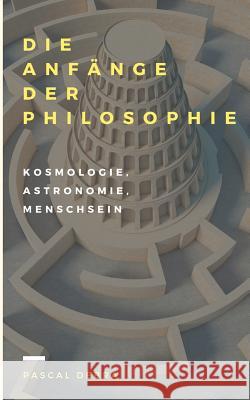 Die Anfänge der Philosophie: Kosmologie, Astronomie, Menschsein Debra, Pascal 9783839164013