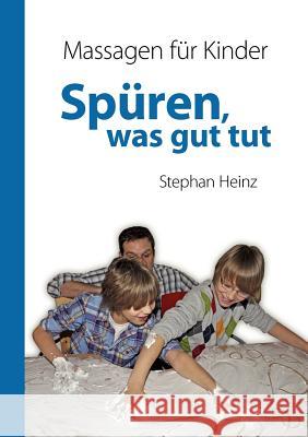 Spüren was gut tut: Massagen für Kinder Heinz, Stephan 9783839164570 Books on Demand