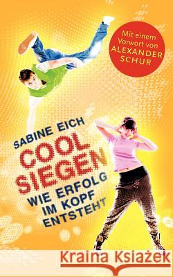 Cool siegen.: Wie Erfolg im Kopf entsteht Eich, Sabine 9783839165393