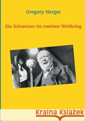 Ein Schweizer im zweiten Weltkrieg Gregory Herger 9783839165522 Books on Demand