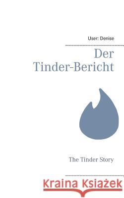 Der Tinder-Bericht: The Tinder Story User Denise 9783839166475 Books on Demand