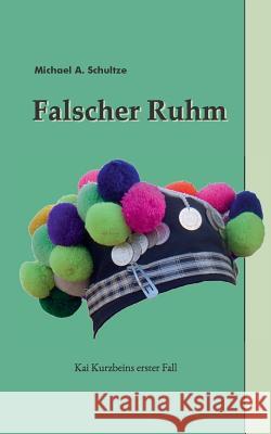 Falscher Ruhm: Kai Kurzbeins erster Fall Schultze, Michael a. 9783839166666 Books on Demand