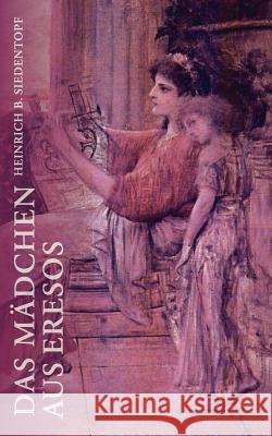 Das Mädchen aus Eresos: Die Jugend der altgriechischen Dichterin Sappho Siedentopf, Heinrich B. 9783839167878