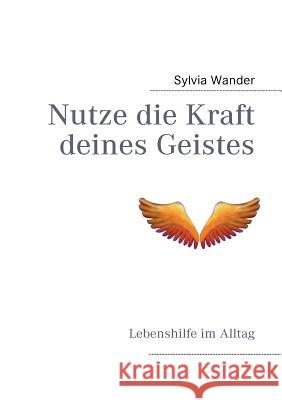 Nutze die Kraft deines Geistes: Lebenshilfe im Alltag Wander, Sylvia 9783839168523