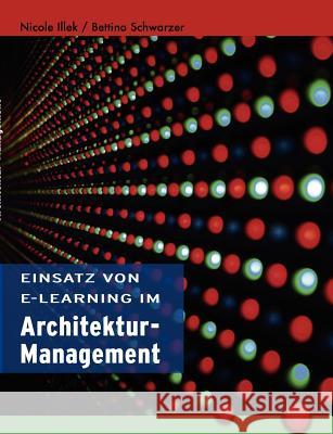 Einsatz von E-Learning im Architekturmanagement Nicole Illek Bettina Schwarzer 9783839168653 Books on Demand