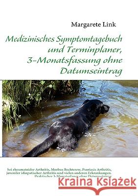 Medizinisches Symptomtagebuch und Terminplaner, 3-Monatsfassung ohne Datumseintrag: bei rheumatoider Arthritis, Morbus Bechterew, Psoriasis Arthritis, Link, Margarete 9783839168776 Books on Demand