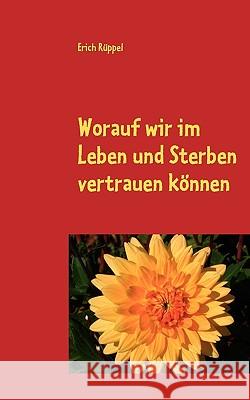 Worauf wir im Leben und Sterben vertrauen können Rüppel, Erich 9783839170540 Books on Demand