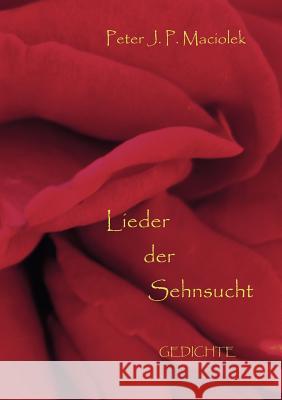 Lieder der Sehnsucht: Gedichte Maciolek, Peter J. P. 9783839170687 Books on Demand