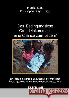Das Bedingungslose Grundeinkommen - eine Chance zum Leben? Ein Projekt in Namibia und Aspekte der möglichen Übertragbarkeit auf die Bundesrepublik Deutschland Monika Lenz, Christopher Ray 9783839171790 Books on Demand