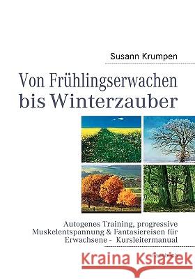 Von Frühlingserwachen bis Winterzauber: Autogenes Training, progressive Muskelentspannung & Fantasiereisen für Erwachsene - Kursleitermanual Krumpen, Susann 9783839172094 Books on Demand