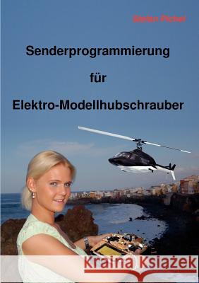 Senderprogrammierung für Elektro-Modellhubschrauber Pichel, Stefan 9783839172155 Books on Demand