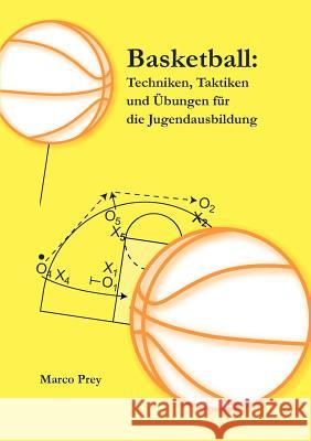 Basketball: Techniken, Taktiken und Übungen für die Jugendausbildung Prey, Marco 9783839172919 Books on Demand