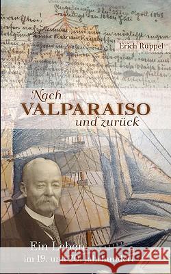 Nach Valparaiso und zurück: Ein Leben im 19. und 20. Jahrhundert Rüppel, Erich 9783839173428