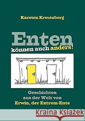 Enten können auch anders!: Geschichten aus der Welt von Erwin, der Extrem-Ente Kreutzberg, Karsten 9783839173855