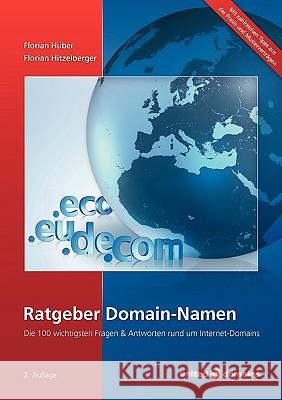 Ratgeber Domain-Namen: Die 100 wichtigsten Fragen & Antworten rund um Internet-Domains Hitzelberger, Florian 9783839173893 Books on Demand