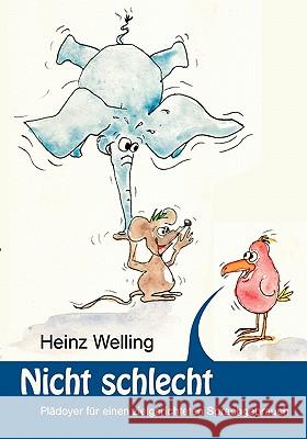 Nicht schlecht: Plädoyer für einen zielgerichteten Sprachgebrauch Welling, Heinz 9783839174371