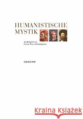 Humanistische Mystik: Am Beispiel von Ficino, Pico und Castiglione Wolf, Gabriela 9783839175187 Books on Demand