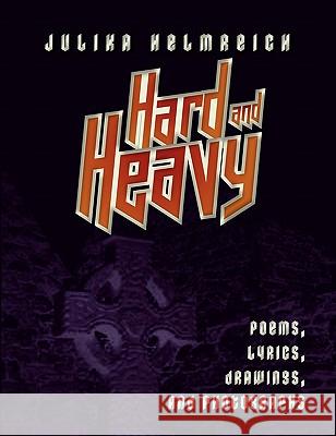 Hard and Heavy: Poems, lyrics, drawings, and photographs Helmreich, Julika 9783839175743 Books on Demand