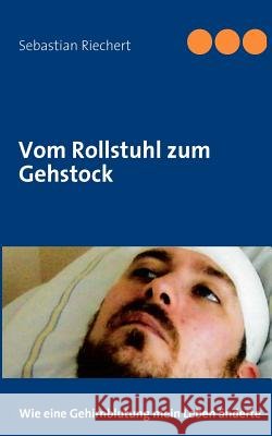 Vom Rollstuhl zum Gehstock: Wie eine Gehirnblutung mein Leben änderte Riechert, Sebastian 9783839180631 Books on Demand