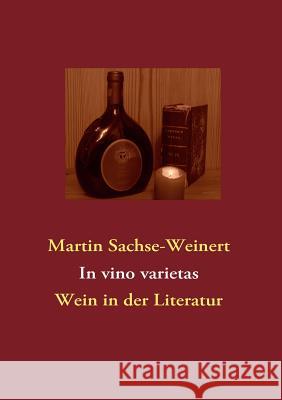 In vino varietas: Wein in der Literatur Sachse-Weinert, Martin 9783839180655